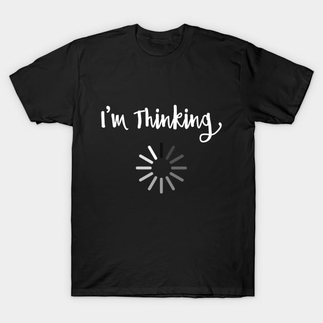 I am thinking - Funny Geek Shirt T-Shirt by mangobanana